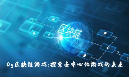 Dg区块链游戏：探索去中心化游戏的未来